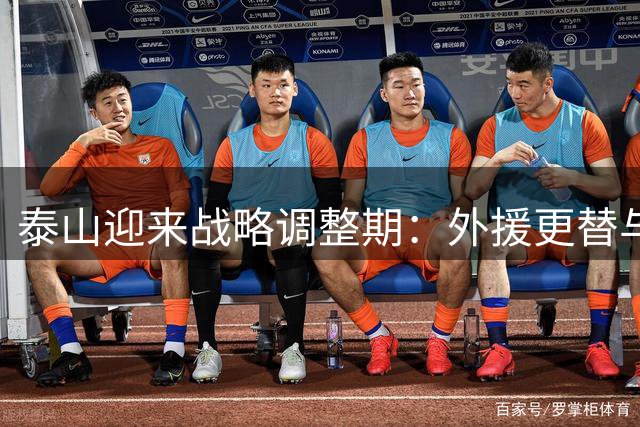 泰山迎来战略调整期：外援更替与换帅成突破契机